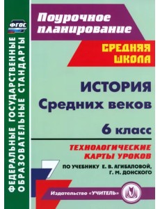 История Средних веков. 6 кл. Технологические карты уроков по учебнику Е.В. Агибаловой, Г.М. Донского История Средних веков. 6 кл. Технологические карты уроков по учебнику Е.В. Агибаловой, Г.М. Донского
