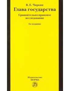 Глава государства. Сравнительно-правовое исследование. Монография