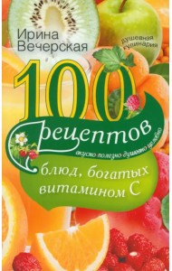 100 рецептов блюд, богатых витамином C. Вкусно, полезно, душевно, целебно