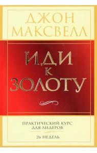 Иди к золоту. Практический курс для лидеров. 26 недель