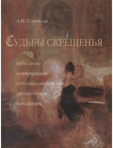 Судьбы скрещения (Несколько размышлений о русско-английских литературных параллелях) Судьбы скрещения (Несколько размышлений о русско-английских литературных параллелях)