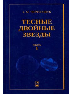 Тесные двойные звезды. В 2-х частях. Часть 1