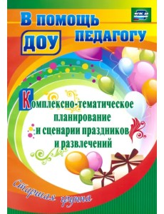 Комплексно-тематическое планирование и сценарии праздников и развлечений. Старшая группа. ФГОС ДО Комплексно-тематическое планирование и сценарии праздников и развлечений. Старшая группа. ФГОС ДО