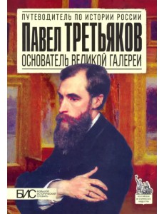 Павел Третьяков. Основатель великой галереи