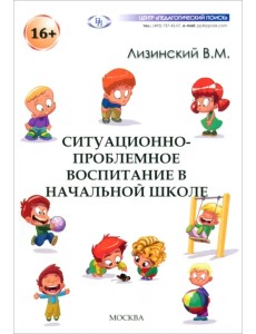 Ситуационно-проблемное воспитание в начальной школе Ситуационно-проблемное воспитание в начальной школе