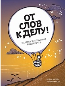 От слов к делу! 9 шагов к воплощению вашей мечты От слов к делу! 9 шагов к воплощению вашей мечты