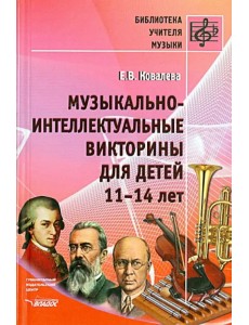 Музыкально-интеллектуальные викторины для детей 11-14 лет. Пособие для детских музыкальных школ