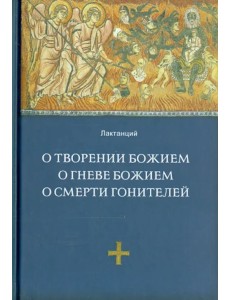 О творении Божием. О гневе Божием. О смерти гонителей. Эпитомы Божественных установлений