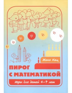 Пирог с математикой. Игры для детей 4-7 лет Пирог с математикой. Игры для детей 4-7 лет