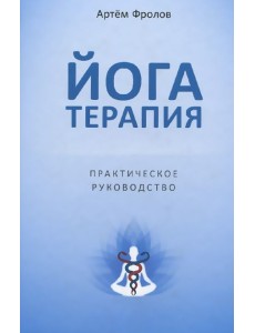 Йогатерапия. Практическое руководство