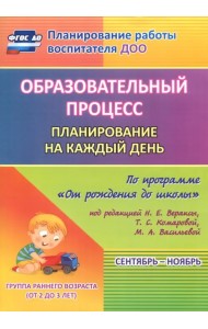 Образовательный процесс. Планирование на каждый день. Сентябрь-ноябрь. Группа ранего развития. 2-3 года. ФГОС ДО