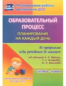 Образовательный процесс. Планирование на каждый день. Сентябрь-ноябрь. Группа ранего развития. 2-3 года. ФГОС ДО