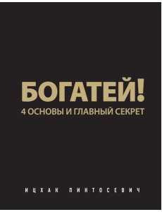 Богатей! 4 основы и главный секрет