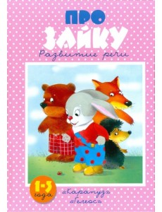 Про зайку. Развитие речи. Для детей 1-3 лет
