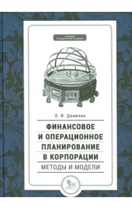 Финансовое и операционное планирование в корпорации. Методы и модели. Учебник