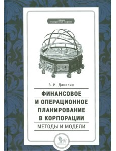 Финансовое и операционное планирование в корпорации. Методы и модели. Учебник Финансовое и операционное планирование в корпорации. Методы и модели. Учебник
