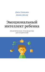 Эмоциональный интеллект ребенка. Практическое руководство для родителей