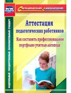 Аттестация педагогических работников. Как составить проф. портфолио учителя-логопеда. ФГОС