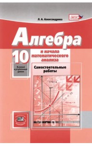 Математика. Алгебра и начала математического анализа. 10 класс. Самостоятельные работы. Баз. и угл.
