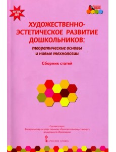 Художественно-эстетическое развитие дошкольников. Теоретические основы и новые технологии