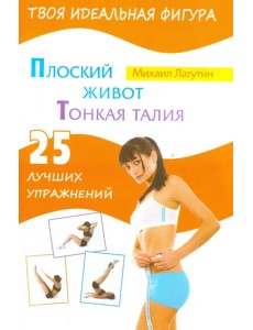 Плоский живот. Тонкая талия. 25 лучших упражнений Плоский живот. Тонкая талия. 25 лучших упражнений