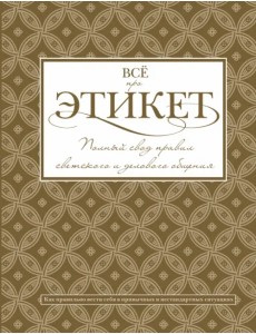 Всё про этикет. Полный свод правил светского этикета Всё про этикет. Полный свод правил светского этикета