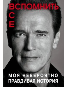 Вспомнить все. Моя невероятно правдивая история Вспомнить все. Моя невероятно правдивая история