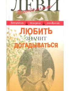 Любить значит догадываться. Вторая книга вопросов и ответов