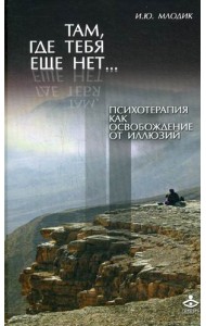 Там, где тебя еще нет... Психотерапия как освобождение от иллюзий