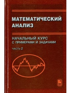 Математический анализ. Начальный курс с примерами и задачами. Часть 2