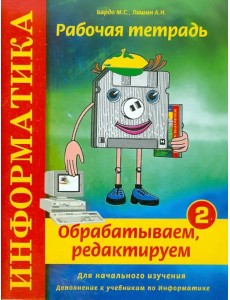 Информатика. Рабочая тетрадь №2. "Обрабатываем, редактируем" Информатика. Рабочая тетрадь №2. "Обрабатываем, редактируем"
