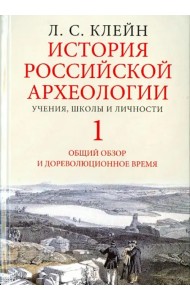История российской археологии. Учения, школы и личности. В 2-х томах. Том 1. Общий обзор и дореволюционное время