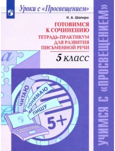 Готовимся к сочинению. 5 класс. Тетрадь-практикум для развития письменной речи