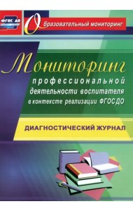 Мониторинг профессиональной деятельности воспитателя в контексте реализации ФГОС ДО. Диагностический журнал. ФГОС ДО