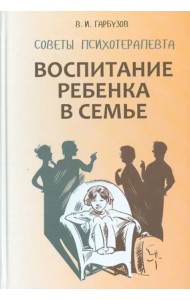 Воспитание ребенка в семье. Советы психотерапевта