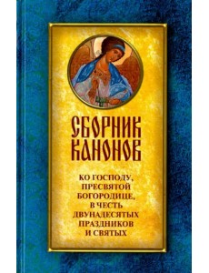 Сборник канонов ко Господу, Пресвятой Богородице, в честь двунадесятых праздников и святых