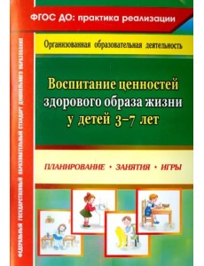 Воспитание ценностей здорового образа жизни у детей 3-7 лет. Планирование, занятия, игры. ФГОС ДО