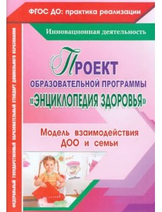 Проект образовательной программы "Энциклопедия здоровья". Модель взаимодействия ДОО и семьи. ФГОС ДО