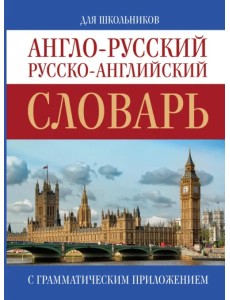 Англо-русский. Русско-английский словарь для школьников с грамматическим приложением