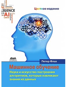Машинное обучение. Наука и искусство построения алгоритмов, которые извлекают знания из данных Машинное обучение. Наука и искусство построения алгоритмов, которые извлекают знания из данных