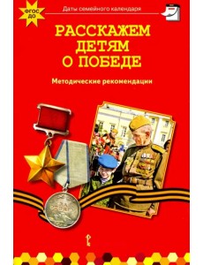 Расскажем детям о победе. Методические рекомендации. ФГОС ДО Расскажем детям о победе. Методические рекомендации. ФГОС ДО
