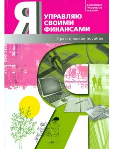 Я управляю своими финансами. Практическое пособие по курсу "Основы управления личными финансами" Я управляю своими финансами. Практическое пособие по курсу "Основы управления личными финансами"