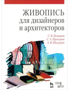 Живопись для дизайнеров и архитекторов. Курс для бакалавров. Учебное пособие Живопись для дизайнеров и архитекторов. Курс для бакалавров. Учебное пособие