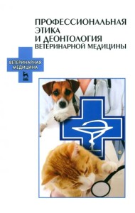 Профессиональная этика и деонтология ветеринарной медицины. Учебное пособие