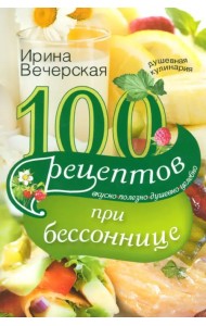 100 рецептов при бессоннице. Вкусно, полезно