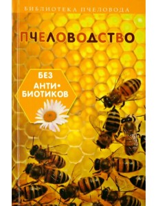 Пчеловодство без антибиотиков Пчеловодство без антибиотиков