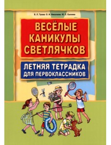 Веселые каникулы светлячков. Летняя тетрадка для первоклассников Веселые каникулы светлячков. Летняя тетрадка для первоклассников