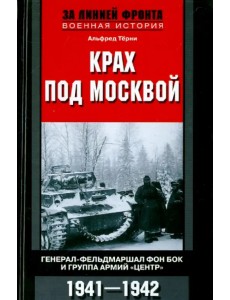 Крах под Москвой. Генерал-фельдмаршал фон Бок и группа армий "Центр". 1941 - 1942
