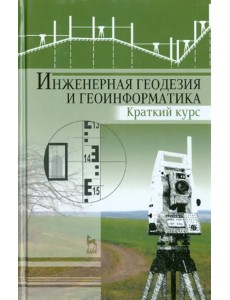 Инженерная геодезия и геоинформатика. Краткий курс. Учебник