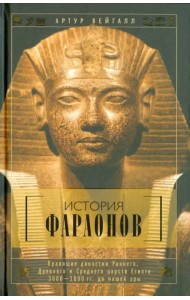 История фараонов. Правящие династии Раннего, Древнего и Среднего царств Египта. 3000-1800 гг. до нашей эры